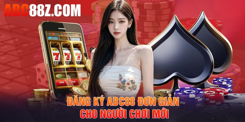 Đăng ký ABC88 đơn giản cho người chơi mới