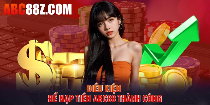 Điều kiện để nạp tiền ABC88 thành công