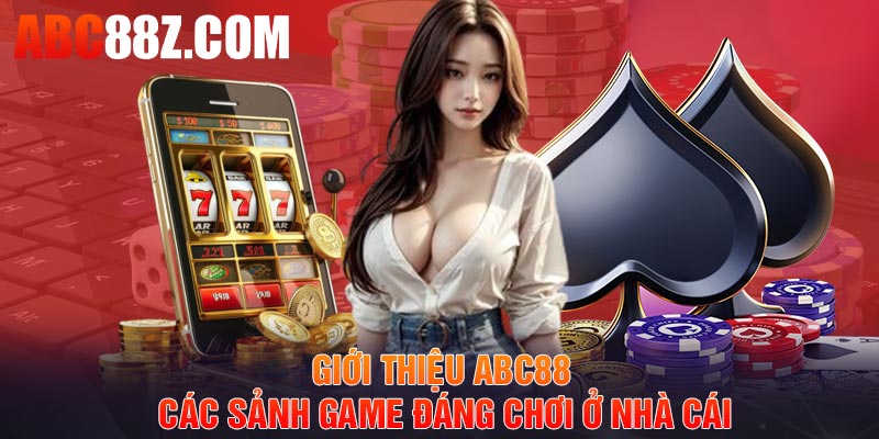 Giới thiệu ABC88 – Các sảnh game đáng chơi ở nhà cái