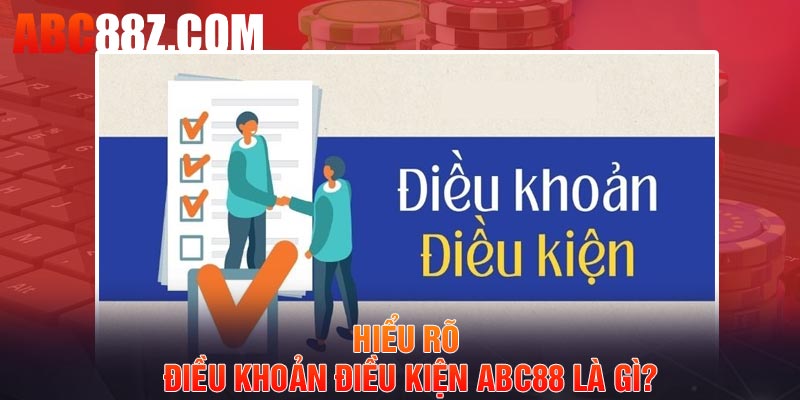 Hiểu rõ điều khoản điều kiện ABC88 là gì?