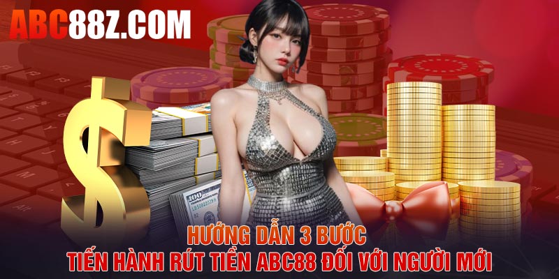 Hướng dẫn 3 bước tiến hành rút tiền ABC88 đối với người mới