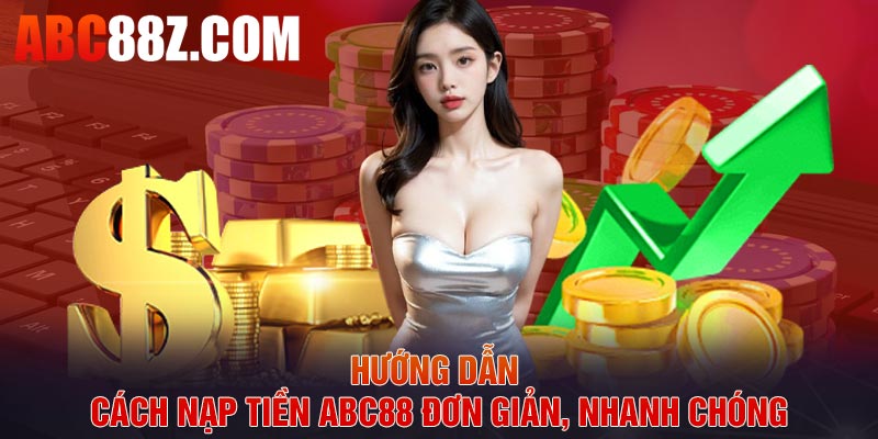 Hướng dẫn cách nạp tiền ABC88 đơn giản, nhanh chóng