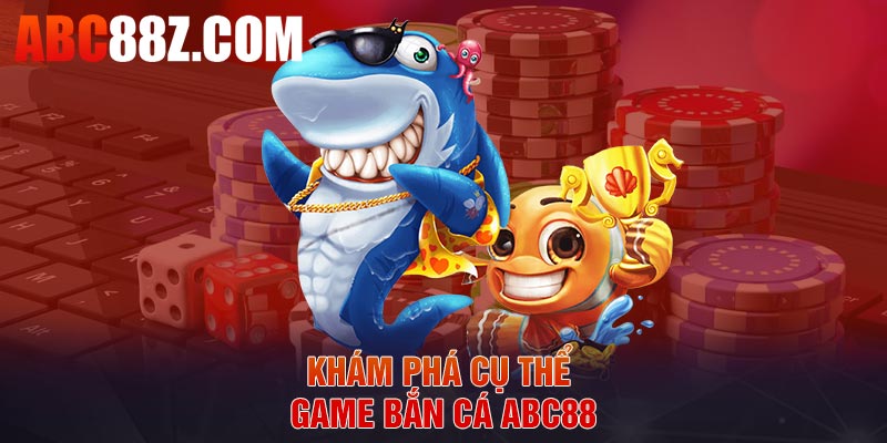 Khám phá cụ thể game bắn cá ABC88