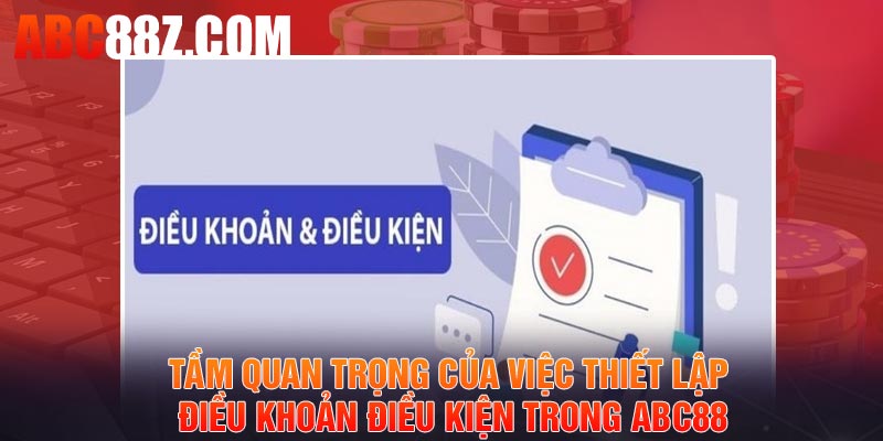 Tầm quan trọng của việc thiết lập điều khoản điều kiện trong ABC88